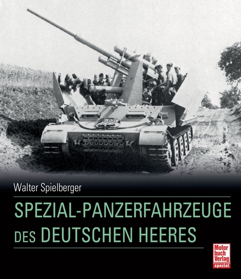 Spezial-Panzerfahrzeuge des deutschen Heeres - Walter J. Spielberger