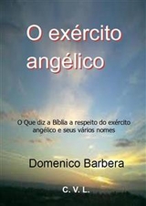 O exército angélico : O Que diz a Bíblia a respeito do exército angélico e seus vários nomes -  Domenico Barbera