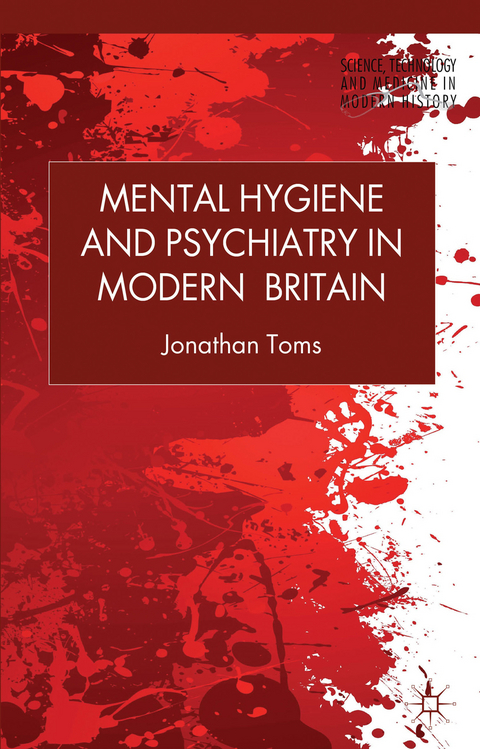 Mental Hygiene and Psychiatry in Modern Britain - J. Toms