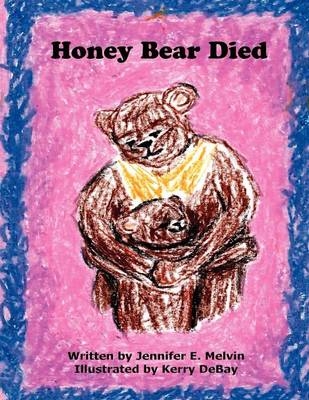 Honey Bear Died - Jennifer E. Melvin