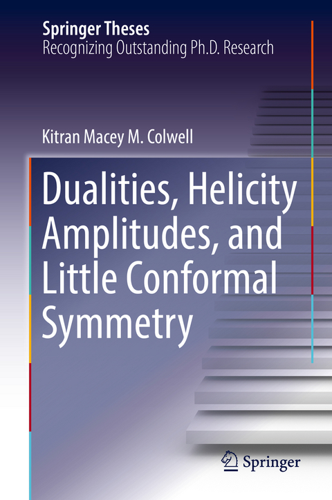 Dualities, Helicity Amplitudes, and Little Conformal Symmetry - Kitran Macey M. Colwell
