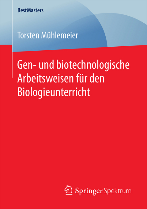 Gen- und biotechnologische Arbeitsweisen für den Biologieunterricht - Torsten Mühlemeier