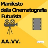 Manifesto della Cinematografia Futurista -  AA.Vv.