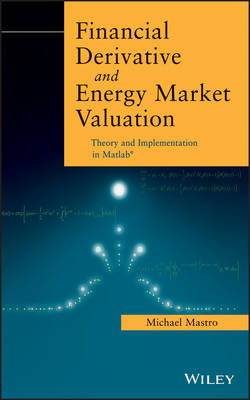 Financial Derivative and Energy Market Valuation – Theory and Implementation in MATLAB (R) - Michael Mastro  PhD