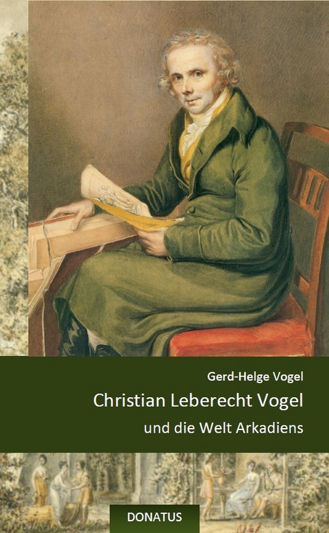 Christian Leberecht Vogel und die Welt Arkadiens - Gerd-Helge Vogel