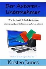 Der Autoren-Unternehmer:  Wie Sie Durch E-Book-Tantiemen Ein Regelmäßiges Einkommen Aufbauen Können - Kristen James