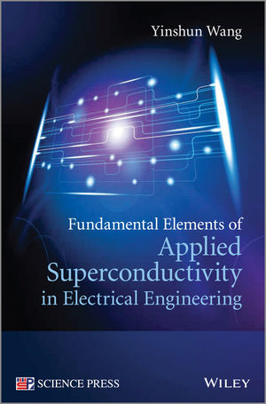Fundamental Elements of Applied Superconductivity in Electrical Engineering - Yinshun Wang