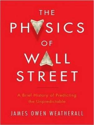 The Physics of Wall Street - James Owen Weatherall