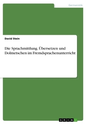 Die Sprachmittlung. Ãbersetzen und Dolmetschen im Fremdsprachenunterricht - David Stein