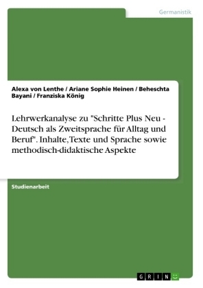 Lehrwerkanalyse zu "Schritte Plus Neu - Deutsch als Zweitsprache fÃ¼r Alltag und Beruf". Inhalte, Texte und Sprache sowie methodisch-didaktische Aspekte - Alexa von Lenthe, Ariane Sophie Heinen, Beheschta Bayani, Franziska KÃ¶nig