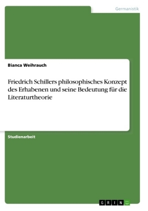 Friedrich Schillers philosophisches Konzept des Erhabenen und seine Bedeutung für die Literaturtheorie - Bianca Weihrauch