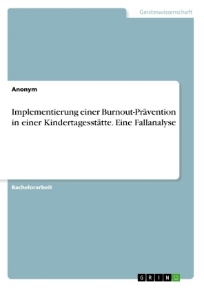 Implementierung einer Burnout-PrÃ¤vention in einer KindertagesstÃ¤tte. Eine Fallanalyse -  Anonym