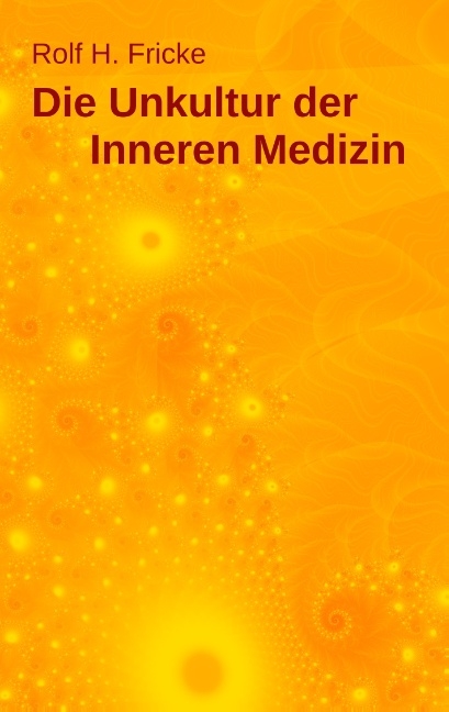 Die Unkultur der Inneren Medizin - Rolf H. Fricke