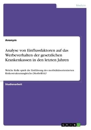 Analyse von Einflussfaktoren auf das Werbeverhalten der gesetzlichen Krankenkassen in den letzten Jahren -  Anonymous