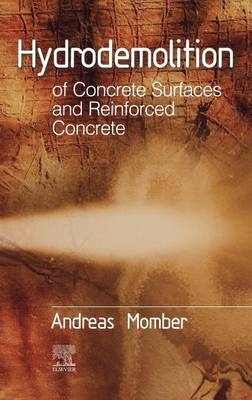 Hydrodemolition of Concrete Surfaces and Reinforced Concrete - Andreas Momber