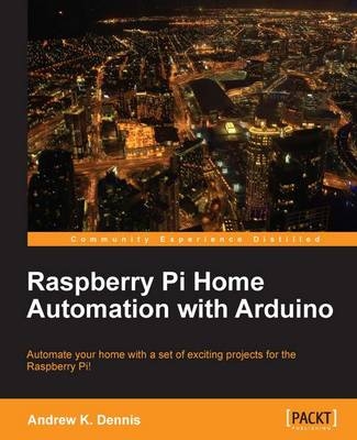 Raspberry Pi Home Automation with Arduino - Andrew K. Dennis