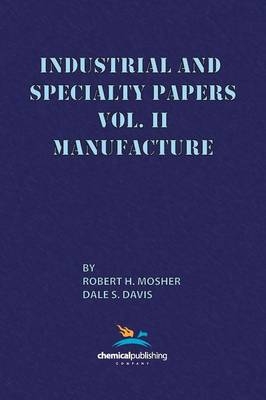 Industrial and Specialty Papers Volume 2, Manufacture - Robert H. Mosher