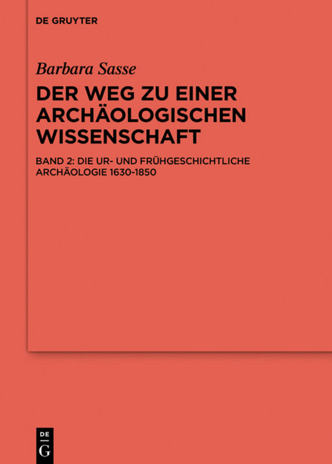 Barbara Sasse: Der Weg zu einer archäologischen Wissenschaft / Die Ur- und Frühgeschichtliche Archäologie 1630-1850 - Barbara Sasse