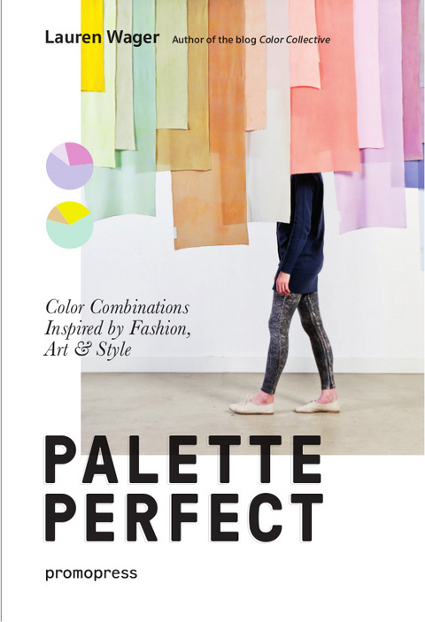 Palette Perfect: Color Combinations Inspired by Fashion, Art and Style - Lauren Wager