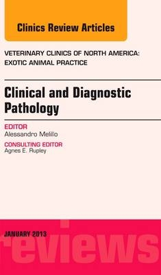 Clinical and Diagnostic Pathology, An Issue of Veterinary Clinics: Exotic Animal Practice - Alessandro Melillo