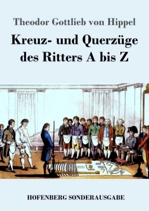 Kreuz- und Querzüge des Ritters A bis Z - Theodor Gottlieb Von Hippel