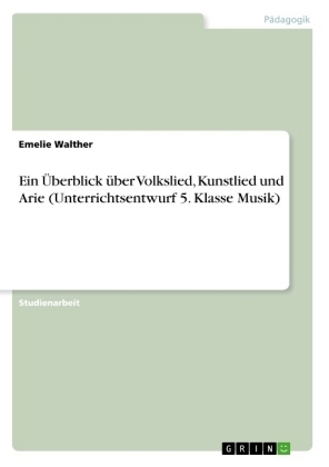 Ein Überblick über Volkslied, Kunstlied und Arie (Unterrichtsentwurf 5. Klasse Musik) - Emelie Walther