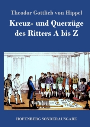 Kreuz- und Querzüge des Ritters A bis Z - Theodor Gottlieb Von Hippel