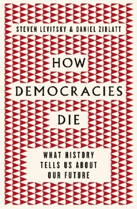 How Democracies Die - Steven Levitsky, Daniel Ziblatt