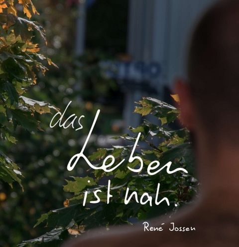 das Leben ist nah. - René Jossen