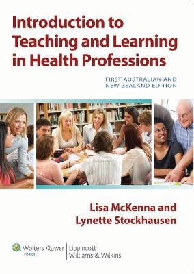 Introduction to Teaching and Learning in the Health Professions Australia and New Zealand Edition - Prof. Lisa McKenna, Dr. Lynette Stockhausen