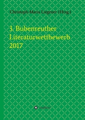 3. Bubenreuther Literaturwettbewerb 2017 - Franziska Lachnit, Christoph-Maria Liegener, Walther Spyra, Gerhard GerstendÃ¶rfer, Helge Hommers, Susanne Ulri,  Michael