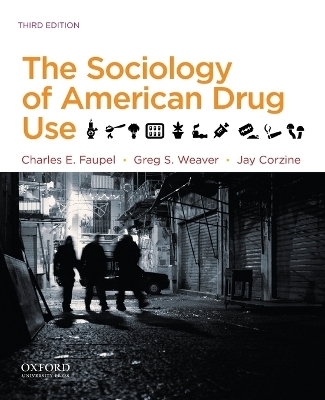 The Sociology of American Drug Use - Charles E Faupel, Greg S Weaver, Jay Corzine