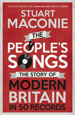 People s Songs, The The Story of Modern Britain in 50 Records - Stuart Maconie