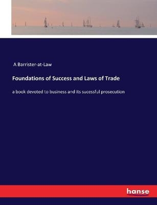 Foundations of Success and Laws of Trade -  A Barrister-at-Law