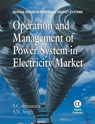 Operation and Management of Power System in Electricity Market - S.C. Srivastava, S. N. Singh