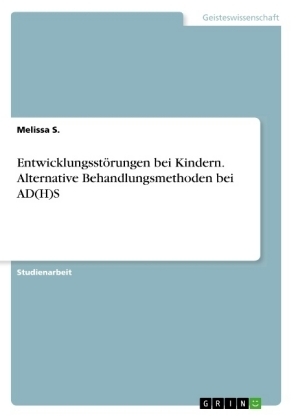 EntwicklungsstÃ¶rungen bei Kindern. Alternative Behandlungsmethoden bei AD(H)S - Melissa S.