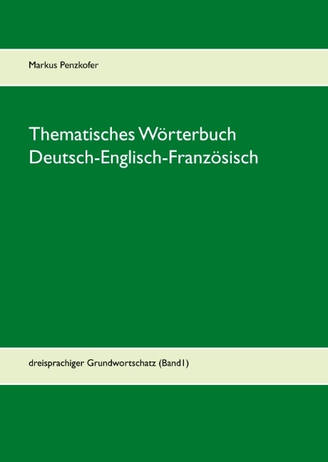 Thematisches Wörterbuch Deutsch-Englisch-Französisch (1-1) - Markus Penzkofer