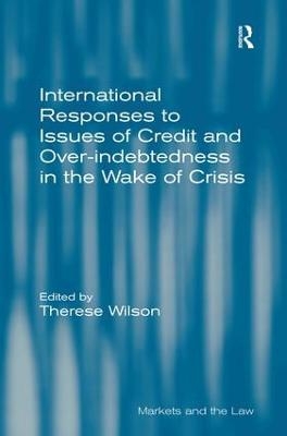 International Responses to Issues of Credit and Over-indebtedness in the Wake of Crisis - Therese Wilson