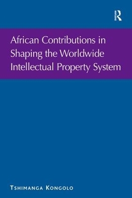 African Contributions in Shaping the Worldwide Intellectual Property System - Tshimanga Kongolo