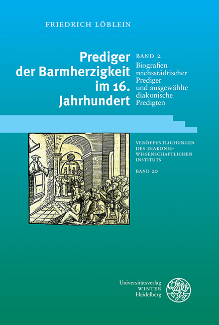 Prediger der Barmherzigkeit im 16. Jahrhundert / Biografien reichsstädtischer Prediger und ausgewählte diakonische Predigten - Friedrich Löblein