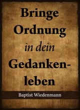 Bringe Ordnung in dein Gedankenleben - Baptist Wiedenmann