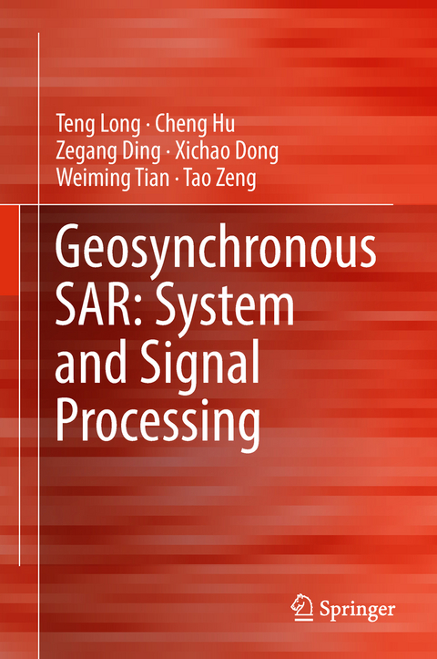 Geosynchronous SAR: System and Signal Processing - Teng Long, Cheng Hu, Zegang Ding, Xichao Dong, Weiming Tian