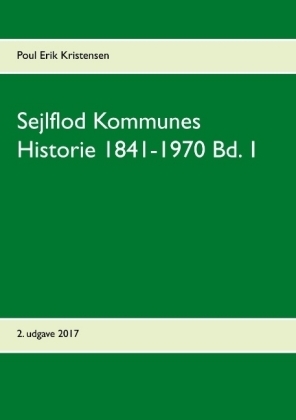 Sejlflod Kommunes Historie 1841-1970 Bd. 1 - Poul Erik Kristensen