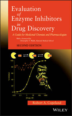 Evaluation of Enzyme Inhibitors in Drug Discovery – A Guide for Medicinal Chemists and Pharmacologists, Second Edition - Robert A. Copeland