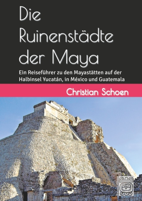 Die Ruinenstädte der Maya - Christian Schoen