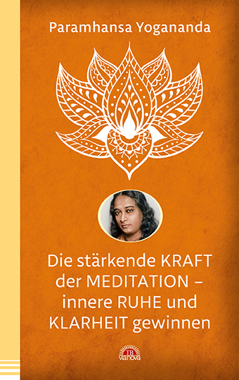 Die stärkende Kraft der Meditation - innere Ruhe und Klarheit gewinnen - Paramhansa Yogananda