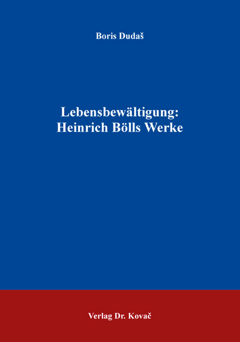 Lebensbewältigung: Heinrich Bölls Werke - Boris Dudaš