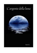 L'argento della luna - Sara C.