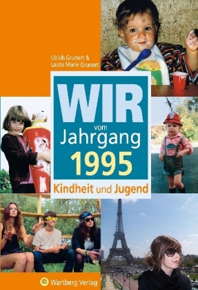 Wir vom Jahrgang 1995 - Kindheit und Jugend - Ulrich Grunert, Laura Marie Grunert