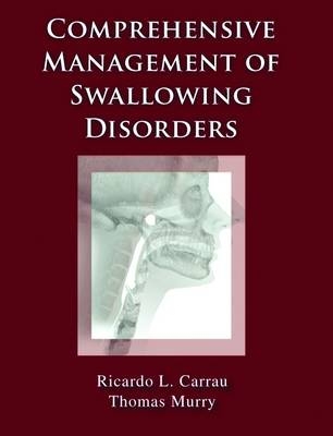 Comprehensive Management of Swallowing Disorders - Ricardo Carrau, Thomas Murry